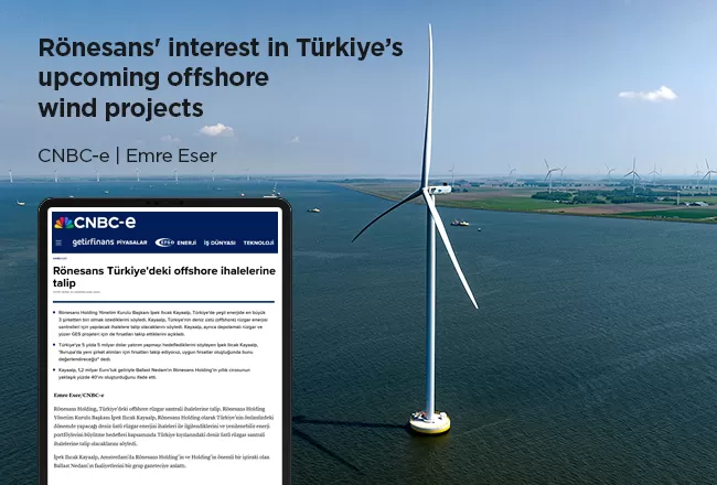 Ceihan Project Ronesans Rönesans' Interest in Türkiye’s Upcoming Offshore Wind Projects - Rönesans